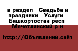  в раздел : Свадьба и праздники » Услуги . Башкортостан респ.,Мечетлинский р-н